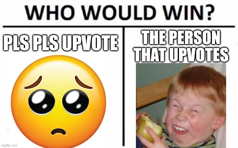 People that support upvote begging | PLS PLS UPVOTE; THE PERSON THAT UPVOTES | image tagged in who would win,upvote begging memes,upvote begging slander | made w/ Imgflip meme maker