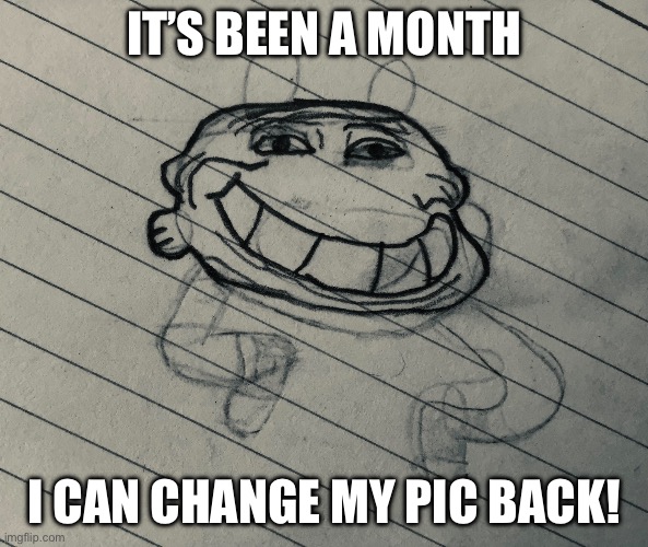 Trollwin | IT’S BEEN A MONTH; I CAN CHANGE MY PIC BACK! | image tagged in trollwin | made w/ Imgflip meme maker