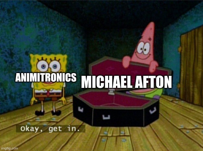 Spongebob Coffin | MICHAEL AFTON ANIMITRONICS | image tagged in spongebob coffin | made w/ Imgflip meme maker