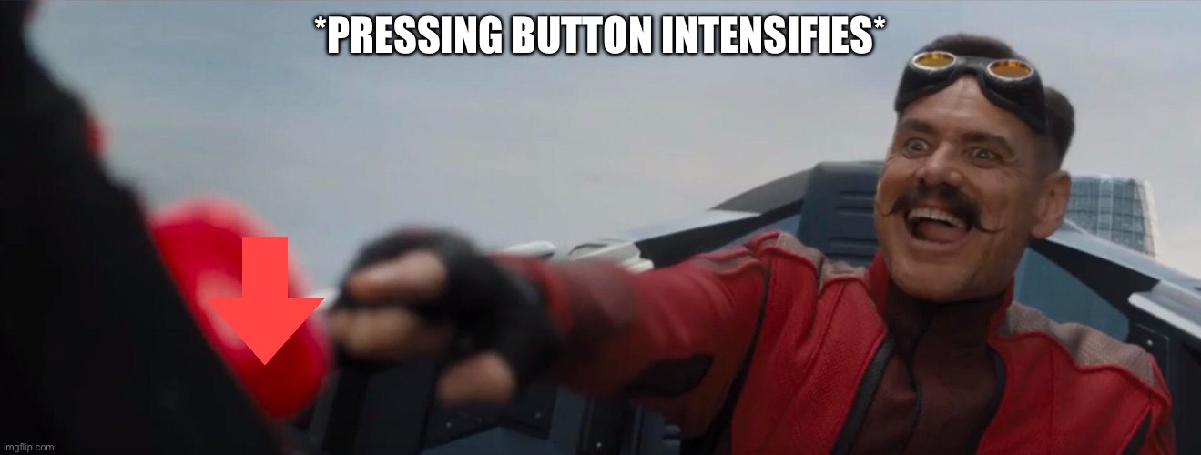 Dr. Robotnik pushing button | *PRESSING BUTTON INTENSIFIES* | image tagged in dr robotnik pushing button | made w/ Imgflip meme maker