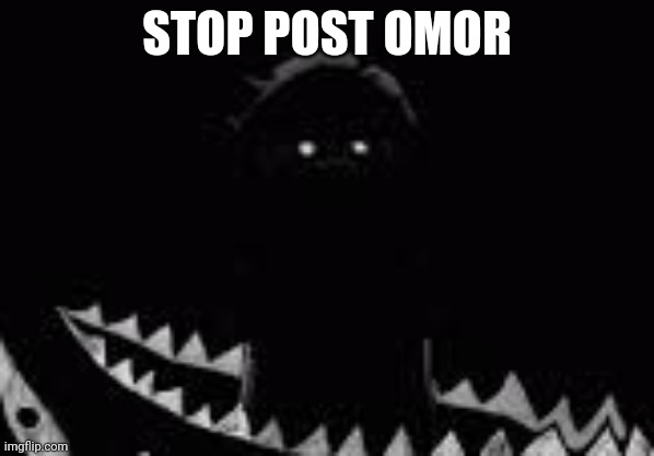 . | STOP POST OMOR | made w/ Imgflip meme maker