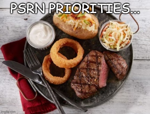 Priorities | PSRN PRIORITIES... | image tagged in steak dinner at montana's | made w/ Imgflip meme maker