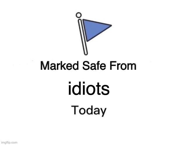 Marked Safe From | idiots | image tagged in memes,marked safe from | made w/ Imgflip meme maker