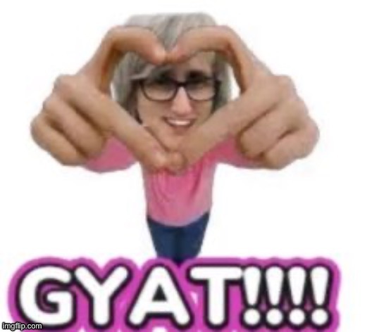 gyat | image tagged in gyat | made w/ Imgflip meme maker