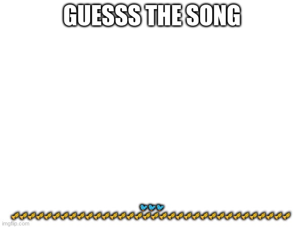 GUESSS THE SONG; 🐦🐦🐦 🎺🎺🎺🎺🎺🎺🎺🎺🎺🎺🎺🎺🎺🎺🎺🎺🎺🎺🎺🎺🎺🎺🎺🎺🎺🎺🎺🎺🎺🎺🎺🎺🎺🎺 | made w/ Imgflip meme maker