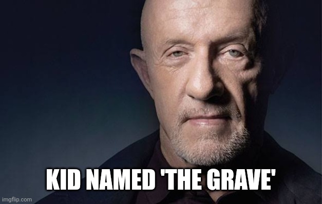 Kid Named | KID NAMED 'THE GRAVE' | image tagged in kid named | made w/ Imgflip meme maker