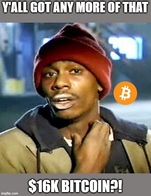 Tyrone needs Bitcoin | Y'ALL GOT ANY MORE OF THAT; $16K BITCOIN?! | image tagged in tyrone biggums,bitcoin | made w/ Imgflip meme maker