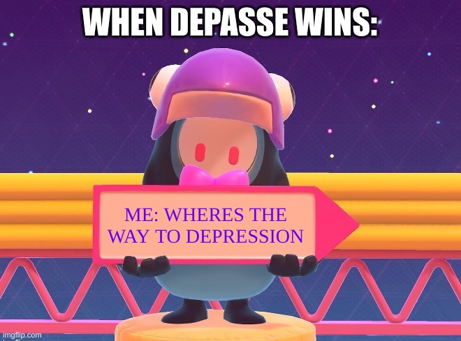 Manie Musical depasse | WHEN DEPASSE WINS:; ME: WHERES THE WAY TO DEPRESSION | image tagged in fall guys blank sign | made w/ Imgflip meme maker