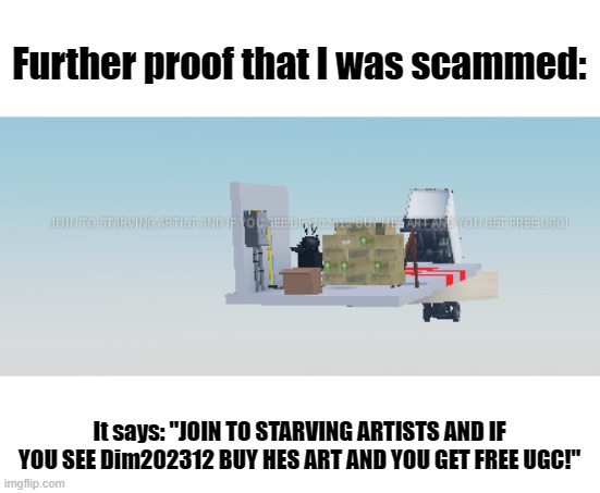 Further proof that I was scammed:; It says: "JOIN TO STARVING ARTISTS AND IF YOU SEE Dim202312 BUY HES ART AND YOU GET FREE UGC!" | made w/ Imgflip meme maker