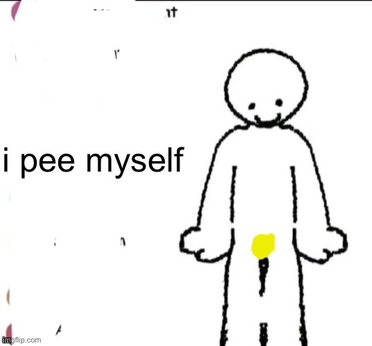 i pee myself | made w/ Imgflip meme maker