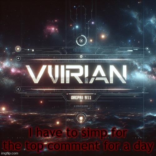 Virian | I have to simp for the top comment for a day; After that I own the top comment | image tagged in virian | made w/ Imgflip meme maker