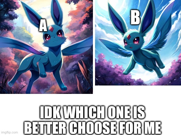 I’m bad at deciding | B; A; IDK WHICH ONE IS BETTER CHOOSE FOR ME | made w/ Imgflip meme maker