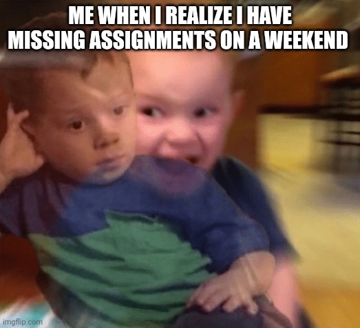 Damn it | ME WHEN I REALIZE I HAVE MISSING ASSIGNMENTS ON A WEEKEND | image tagged in angry inside | made w/ Imgflip meme maker