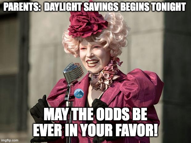 hunger games | PARENTS:  DAYLIGHT SAVINGS BEGINS TONIGHT; MAY THE ODDS BE EVER IN YOUR FAVOR! | image tagged in hunger games | made w/ Imgflip meme maker