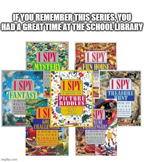 They really should reboot the series and make more books/video games | IF YOU REMEMBER THIS SERIES, YOU HAD A GREAT TIME AT THE SCHOOL LIBRARY | image tagged in books,series,library,i spy,childhood,nostalgia | made w/ Imgflip meme maker