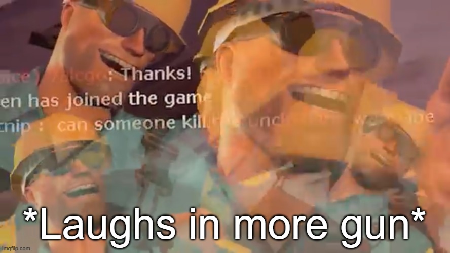 Engineer Laughing | *Laughs in more gun* | image tagged in engineer laughing | made w/ Imgflip meme maker