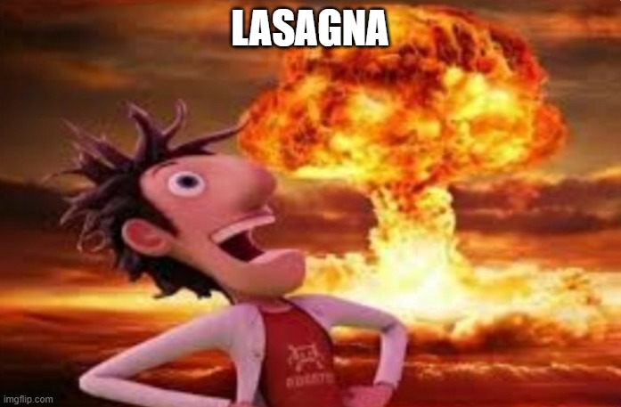 Flint Lockwood explosion | LASAGNA | image tagged in flint lockwood explosion | made w/ Imgflip meme maker
