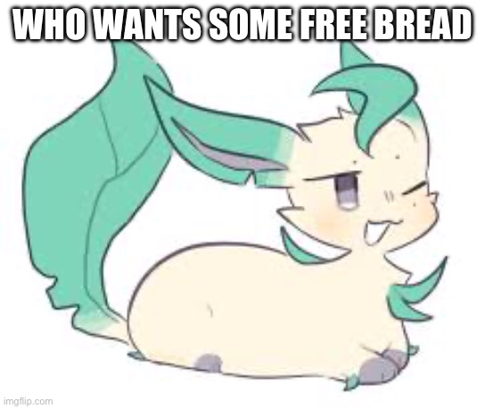 Loaf | WHO WANTS SOME FREE BREAD | image tagged in loaf | made w/ Imgflip meme maker