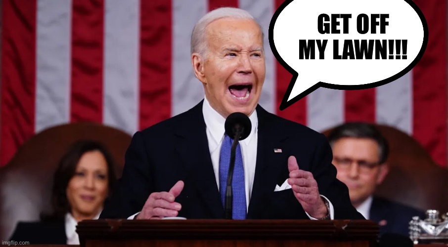Joe Biden | GET OFF MY LAWN!!! | image tagged in joe biden,state of the union,angry old man,democrat | made w/ Imgflip meme maker