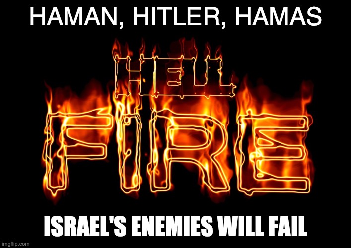 "FIRE NEXT TIME!" | HAMAN, HITLER, HAMAS; ISRAEL'S ENEMIES WILL FAIL | image tagged in i will bless those who bless you and curse those who curse you | made w/ Imgflip meme maker