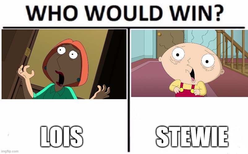 For best Griffin to walk in on a  family member doing the nasty. | LOIS; STEWIE | image tagged in memes,who would win,family guy,omg,awkward,fox | made w/ Imgflip meme maker