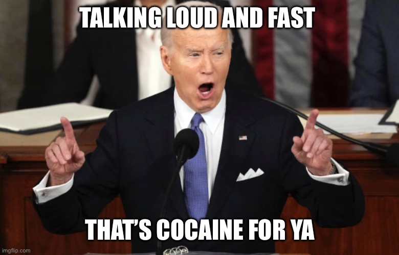 Fired up Joe Biden…chi chi get the yayo | TALKING LOUD AND FAST; THAT’S COCAINE FOR YA | image tagged in fjb,cocaine is a hell of a drug,cocaine,fast and furious,garbage,old people | made w/ Imgflip meme maker