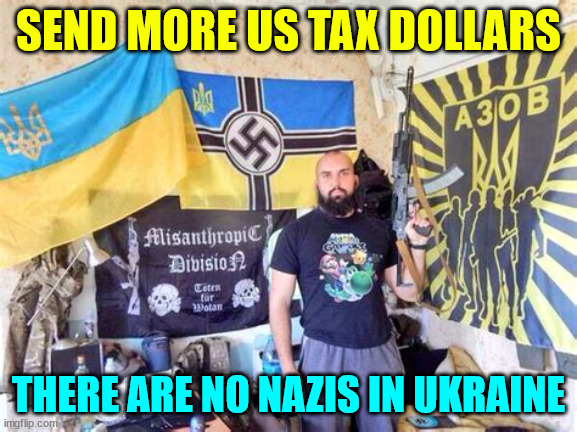 SEND MORE US TAX DOLLARS THERE ARE NO NAZIS IN UKRAINE | made w/ Imgflip meme maker