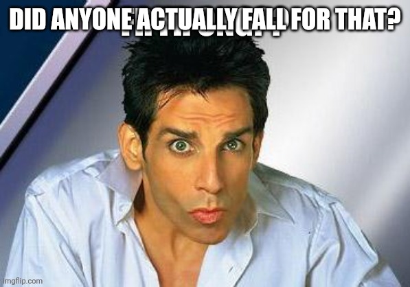 Zoolander fr fr ong?? | DID ANYONE ACTUALLY FALL FOR THAT? | image tagged in zoolander fr fr ong | made w/ Imgflip meme maker