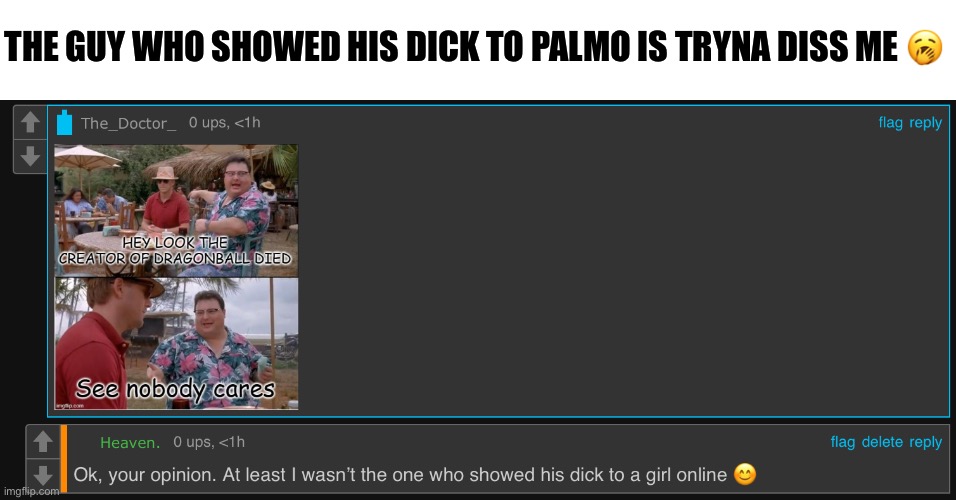 What’s next “I’ma go kill myself waaaaaa” | THE GUY WHO SHOWED HIS DICK TO PALMO IS TRYNA DISS ME 🥱 | made w/ Imgflip meme maker
