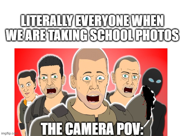 Black Ops 3 Meme | LITERALLY EVERYONE WHEN WE ARE TAKING SCHOOL PHOTOS; THE CAMERA POV: | image tagged in cool,nostalgia,cod,like | made w/ Imgflip meme maker