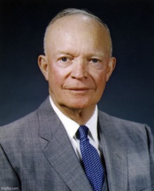 Day 22 of posting U.S. presidents | image tagged in dwight d eisenhower | made w/ Imgflip meme maker