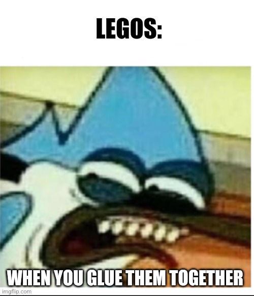 Don't glue legos | LEGOS:; WHEN YOU GLUE THEM TOGETHER | image tagged in mordecai,jpfan102504,lego | made w/ Imgflip meme maker