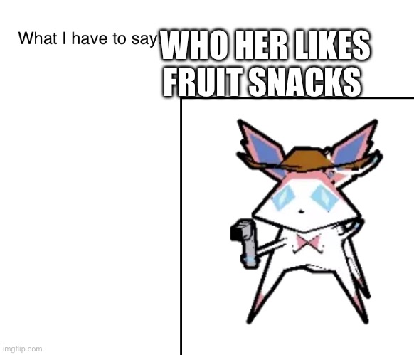There a w | WHO HER LIKES FRUIT SNACKS | image tagged in sylveonthecowboymon s announcement temp | made w/ Imgflip meme maker