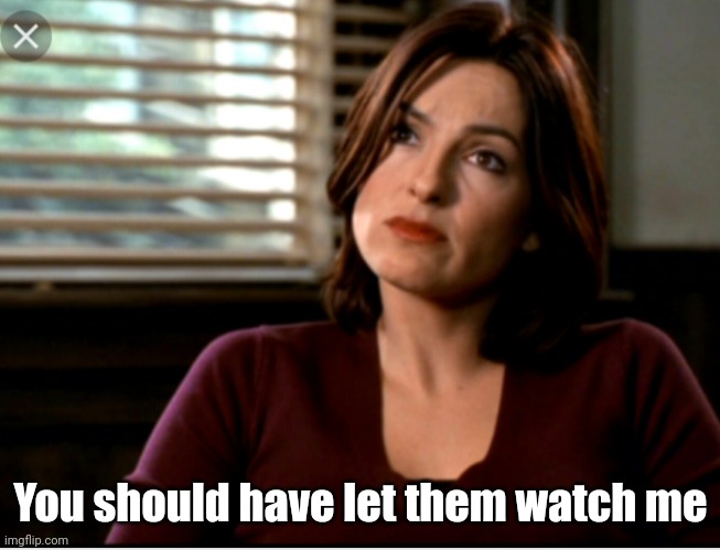 Olivia Benson | You should have let them watch me | image tagged in olivia benson | made w/ Imgflip meme maker