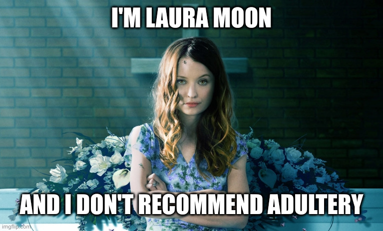 Adultery not recommended | I'M LAURA MOON; AND I DON'T RECOMMEND ADULTERY | image tagged in laura moon,american gods,adultery,memes,zombie,marriage | made w/ Imgflip meme maker