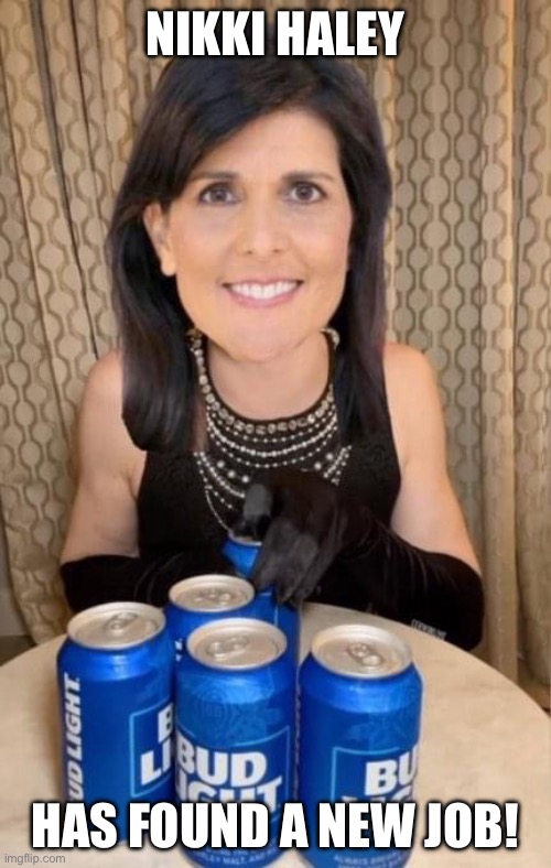 New Bud Light Spokesperson | NIKKI HALEY; HAS FOUND A NEW JOB! | image tagged in bud light,dude wtf | made w/ Imgflip meme maker