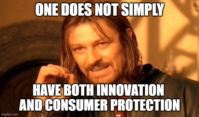 One Does Not Simply Meme | ONE DOES NOT SIMPLY; HAVE BOTH INNOVATION 
AND CONSUMER PROTECTION | image tagged in memes,one does not simply | made w/ Imgflip meme maker