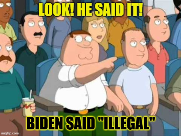 Illegal SOTU | LOOK! HE SAID IT! BIDEN SAID "ILLEGAL" | image tagged in family guy he said it | made w/ Imgflip meme maker
