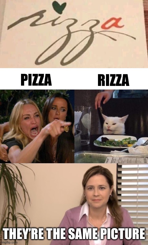 Pizza | RIZZA; PIZZA; THEY’RE THE SAME PICTURE | image tagged in memes,woman yelling at cat,they're the same picture | made w/ Imgflip meme maker