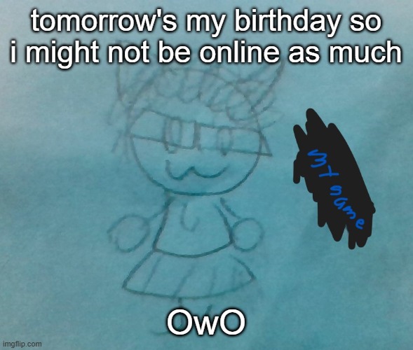 ^w^ | tomorrow's my birthday so i might not be online as much; OwO | image tagged in bda neko arc | made w/ Imgflip meme maker