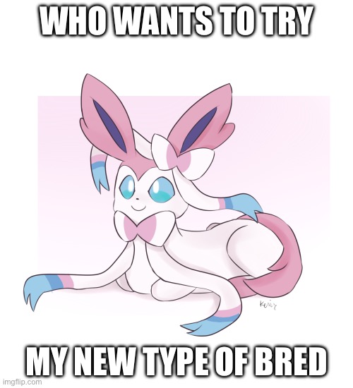 Sylveon loaf | WHO WANTS TO TRY; MY NEW TYPE OF BRED | image tagged in sylveon loaf | made w/ Imgflip meme maker