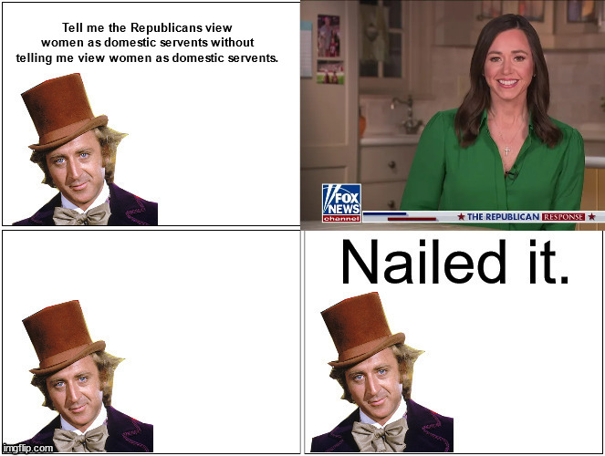 Nailed It Wonka | Tell me the Republicans view women as domestic servents without telling me view women as domestic servents. | image tagged in nailed it wonka | made w/ Imgflip meme maker