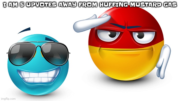 ​ | I AM 5 UPVOTES AWAY FROM HUFFING MUSTARD GAS | image tagged in you know that's not possible | made w/ Imgflip meme maker