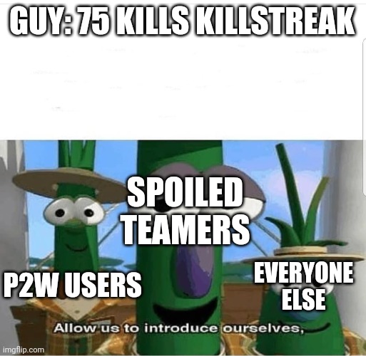 Allow us to introduce ourselves | GUY: 75 KILLS KILLSTREAK; SPOILED TEAMERS; P2W USERS; EVERYONE ELSE | image tagged in allow us to introduce ourselves,slap battles | made w/ Imgflip meme maker
