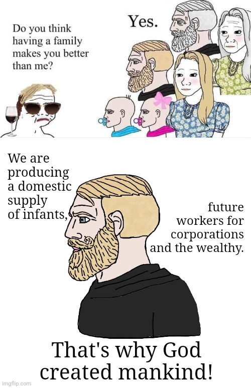 Tradcrap | future workers for corporations
and the wealthy. We are
producing a domestic supply of infants, That's why God
created mankind! | image tagged in wojak,trad npc,mammon | made w/ Imgflip meme maker