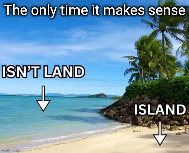 Language is sometimes simple | The only time it makes sense | image tagged in island,or not,easy as pie,cake,i'm a simple man | made w/ Imgflip meme maker