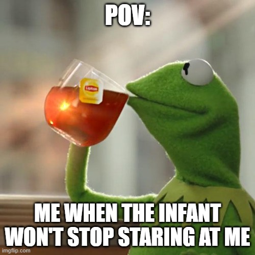 But That's None Of My Business Meme | POV:; ME WHEN THE INFANT WON'T STOP STARING AT ME | image tagged in memes,but that's none of my business,kermit the frog | made w/ Imgflip meme maker