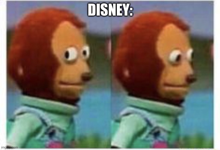 side eye teddy | DISNEY: | image tagged in side eye teddy | made w/ Imgflip meme maker