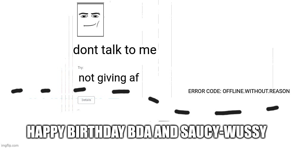 ENJOY IT THE BEST YOU CAN DONT LET ANYONE RUIN IT AND I LOVE YOU BOTH SSSMMMMMMM | HAPPY BIRTHDAY BDA AND SAUCY-WUSSY | image tagged in offline without reason announcement temp | made w/ Imgflip meme maker