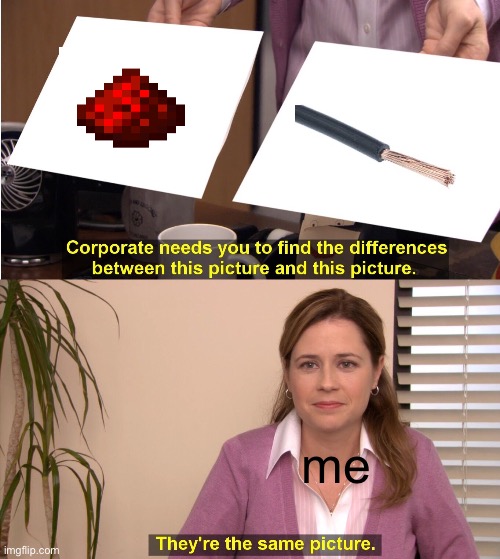redstone=wires | me | image tagged in redstone,wires,why are you reading the tags | made w/ Imgflip meme maker